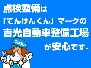 点検整備は「てんけんくん」マークの吉光自動車整備工場が安心です。